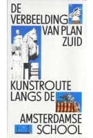 De verbeelding van Plan Zuid. Kunstroute langs de Amsterdamse School | 9789082921137 | Museum Het Schip