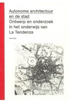 Autonome architectuur en de stad. Ontwerp en onderzoek in het onderwijs van La Tendenza | Henk Engel | 9789083271354 | KNOB, OverHolland
