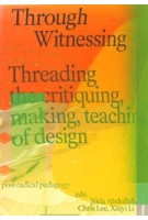Through Witnessing. Threading the critiquing, making, teaching of design | 9789083350127 | Set Margins'