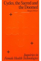 Cycles, the Sacred and the Doomed. Inquiries in Female Health Technologies | Morgane Billuart | 9789083350189 | Set Margins'