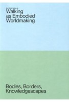 Walking as Embodied Worldmaking. Bodies, Borders, Knowledgescapes | Lea Maria Spahn | 9789083499338 | Set Margins'