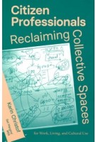 Citizen Professionals. Reclaiming Collective Spaces for Work, Living, and Cultural Use | Karin Christof | 9789083579559 | Set Margins'