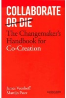 Collaborate or Die. The Changemaker's Handbook for Co-Creation | James Veenhoff, Martijn Pater | 9789089655516 | Van Duuren Management