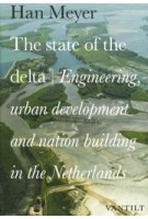 The state of the delta Engineering, urban development and nation building in the Netherlands | Han Meyer | 9789460043345 | Van Tilt