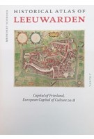 HISTORICAL ATLAS OF LEEUWARDEN capital of Friesland, european capital of culture 2018 | Meindert Schroor | Van Tilt | 9789460043505