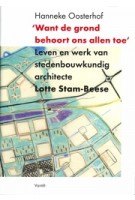 ‘Want de grond behoort ons allen toe’ Leven en werk van stedenbouwkundig architecte Lotte Stam-Beese | Hanneke Oosterhof | 9789460044007 | Vantilt