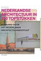 Nederlandse architectuur in 250 topstukken. Bewaard door het Nederlands Architectuurinstituut | Ole Bouman, Behrang Mousavi, Hetty Berens, Suzanne Mulder, Ellen Smit | 9789462080089