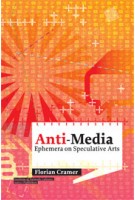 Anti-Media. Ephemera on Speculative Arts | Institute of Network Cultures | Florian Cramer | 9789462080317