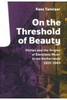 On the Threshold of Beauty. Philips and the Origins of Electronic Music in the Netherlands 1925-1965 | Kees Tazelaar | 9789462080652 | nai010, V2_Institute