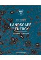 Landscape and Energy. Designing Transition | Dirk Sijmons, Jasper Hugtenburg, Anton van Hoorn, Fred Feddes | 9789462081130