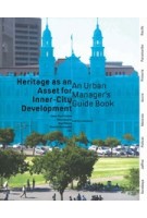 Heritage as an Asset for Inner City Development. An Urban Managers’ Guidebook | Jean-Paul Corten, Ellen Geurts, Paul Meurs, Donovan Rypkema, Ronald Wall | 9789462081161
