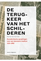 De terugkeer van het schilderen. Kunstkritische opvattingen over een ijzersterk medium 1975-1989 | Peter de Ruiter | 9789462081253