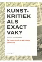 Kunstkritiek als exact vak? De kunsthistoricus als criticus 1960-2005 | Rogier Schumacher | 9789462081352 | nai010Kunstkritiek als exact vak? De kunsthistoricus als criticus 1960-2005 | Rogier Schumacher | 9789462081352 | nai010