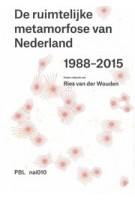 De ruimtelijke metamorfose van Nederland 1988-2015. Het tijdperk van de Vierde Nota | Ries van der Wouden, Joost Grootens (design) | 9789462081970