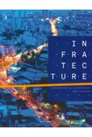 INFRATECTURE. Infrastructuur als ontwerpopgave | Marc Verheijen | 9789462082014 | nai010
