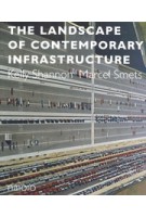 The Landscape of Contemporary Infrastructure | Marcel Smets, Kelly Shannon | 9789462082397 | nai010