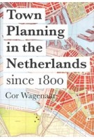 Town Planning in the Netherlands since 1800. Responses to Enlightenment Ideas and Geopolitical Realities | Cor Wagenaar | 9789462082410 | nai010