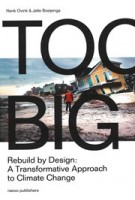 Too Big. Rebuild by Design’s Transformative Response to Climate Change | Henk Ovink, Jelte Boeijenga | 9789462083158 | nai010