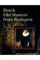 Dutch Old Masters from Budapest. Highlights from the Szépmüvészeti Múzeum | Ildikó Ember, Marrigje Rikken, Júlia Tátrai | nai010 | 9789462083240