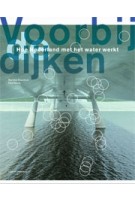 Voorbij de dijken hoe Nederland met het water werkt Paul Meurs Marinke Steenhuis | nai010 uitgevers | 9789462083837