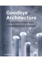 Goodbye Architecture (e-boek) De architectuur van crematoria in Europa | Vincent Valentijn, Kim Verhoeven | 9789462084346 | nai010