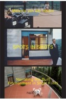 SPOTS IN SHOTS. Narrating the built Environment in Short Films.| Mélanie van der Hoorn, Joost Grootens (design) | 9789462084568