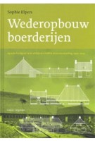 Wederopbouwboerderijen. Agrarisch erfgoed in de strijd tussen traditie en modernisering, 1940-1955 | Sophie Elpers | 9789462084612