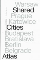 Shared Cities Atlas. Post-socialist Cities and Active Citizenship in Central Europe | Helena Doudov, David Crowley, Elke Krasny Peter Mrtenbck, Helge Mooshammer | 9789462085213 | nai010