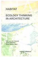 Habitat. Ecology Thinking in Architecture | Dirk van den Heuvel, Janno Martens, Victor Munoz Sanz | 9789462085565 | nai010, Het Nieuwe Instituut, TU Delft