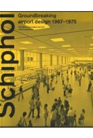 Schiphol, Grensverleggend luchthavenontwerp 1967-1975  | Paul Meurs, Isabel van Lent | 9789462085671 | nai010