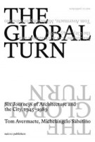 The Global Turn. Six Journeys of Architecture and the City, 1945 - 1989 | Tom Avermaete, Michelangelo Sabatino | 9789462085831 | nai010