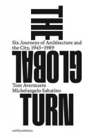 The Global Turn. Six Journeys of Architecture and the City, 1945 - 1989 | Tom Avermaete, Michelangelo Sabatino | 9789462085831 | nai010
