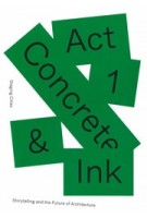 Act 1. Concrete & Ink. Storytelling and the Future of Architecture | Marta Michalowska, Justinien Tribillon | 9789462086166 | nai010