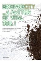 BiodiverCITY. A Matter of Vital Soil! Creating, Implementing and Upscaling Biodivercity-based Measures in Public Space | Joyce van der Berg, Hans van der Made, Ingrid Oosterheerd, Alessandra Riccetti | 9789462086562 | nai010