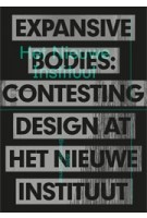 Expansive Bodies. Contesting Design at Het Nieuwe Instituut | Brendan Cormier | 9789462086647 | nai010