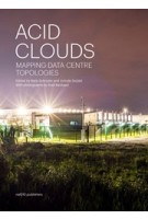 Acid Clouds. Mapping Data Centre Topologies | Niels Schrader, Jorinde Seijdel, Roel Backaert | 9789462087217 | nai010