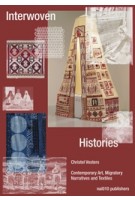 Interwoven Histories. Contemporary Art, Migratory Narratives and Textiles | Christel Vesters | 9789462087309 | nai010