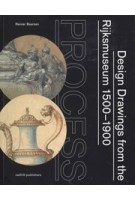 	 PROCESS. Design Drawings from the Rijksmuseum 1500-1900 | Reinier Baarsen | 9789462087354 | nai010, Design Museum Den Bosch, Rijksmuseum Amsterdam