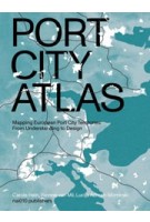 Port City Atlas. Mapping European Port City Territories: From Understanding to Design | Carola Hein, Yvonne van Mil, Lucija Ažman-Momirski | 9789462087422 | nai010