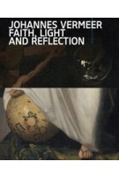 Johannes Vermeer. Faith, Light and Reflection | Gregor J.M. Weber | 9789462087583 | nai010, Rijksmuseum