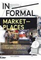 In/formal Marketplaces. Experiments with Urban Reconfiguration | Peter Mortenbock, Helge Mooshammer (eds.) | 9789462088092 | nai010 