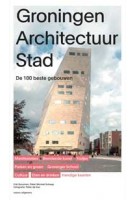 Groningen Architectuur Stad. De 100 beste gebouwen | Erik Dorsman, Peter Michiel Schaap | 9789462089433 | nai010