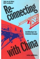 Reconnecting with China. Architecture for Common Ground | John van de Water, Jiang Xiaofei | 9789462089693 | nai010
