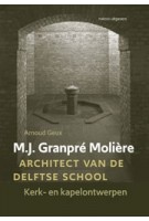 cover M.J. Granpré Molière architect van de Delftse School. Kerk- en kapelontwerpen | Arnoud Geux | 9789462089839 | nai010