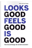 Looks Good, Feels Good, is Good. Hoe Social Design de wereld verandert | Anne van der Zwaag | 9789462260689