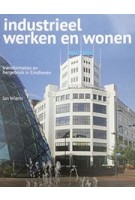 Industrieel werken en wonen transformaties en hergebruik in Eindhoven | Jan Wierts | DATO | 9789462262621