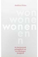 wonen. De fascinerende gelaagdheid van een alledaagse bezigheid | Andrea Prins | 9789462496286 | Walburg Pers