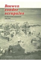 Bouwen zonder scrupules. De Nederlandse bouwwereld 1940-1950 | Geert-Jan Mellink | 9789462585829 | WBOOKS