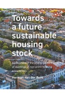 Towards a  future sustainable housing stock. Assessment of the energy performance of dwellings of non-profit housing associations | Herman van der Bent | 9789463666077 | TU DELFT
