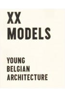 XX MODELS. YOUNG BELGIAN ARCHITECTS | Iwan Strauven | 9789490814021